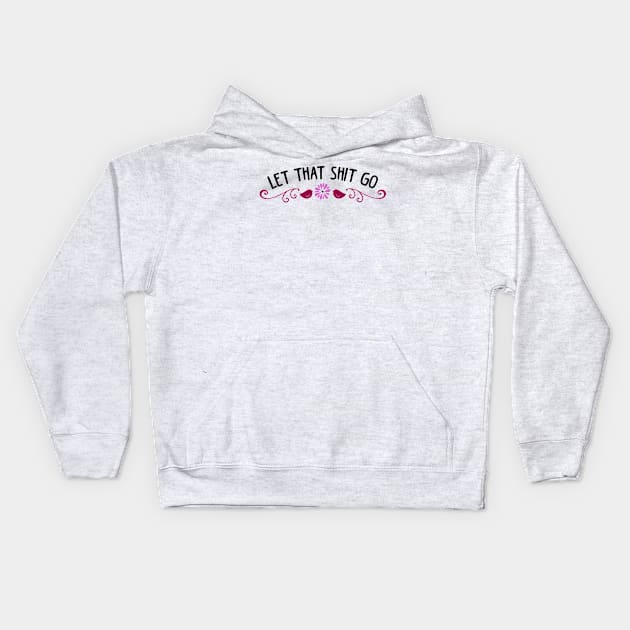 Let that shit go Kids Hoodie by KsuAnn